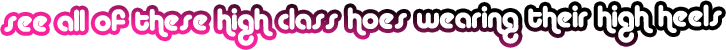 Heels and Hoes - High Class Hoes Wearing Their High Heels